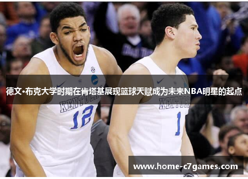 德文·布克大学时期在肯塔基展现篮球天赋成为未来NBA明星的起点