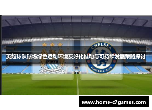 英超球队球场绿色运动环境友好化推动与可持续发展策略探讨