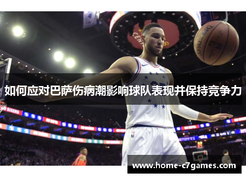 如何应对巴萨伤病潮影响球队表现并保持竞争力