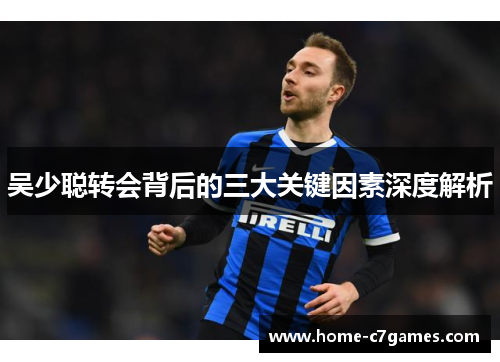 吴少聪转会背后的三大关键因素深度解析