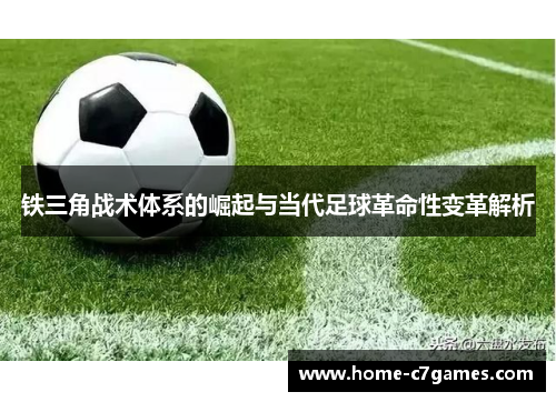 铁三角战术体系的崛起与当代足球革命性变革解析