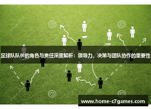 足球队队长的角色与责任深度解析：领导力、决策与团队协作的重要性