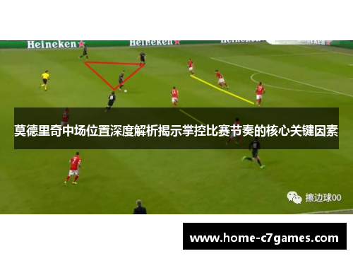 莫德里奇中场位置深度解析揭示掌控比赛节奏的核心关键因素 莫德里奇中场位置深度解析揭示掌控比赛节奏的核心关键因素