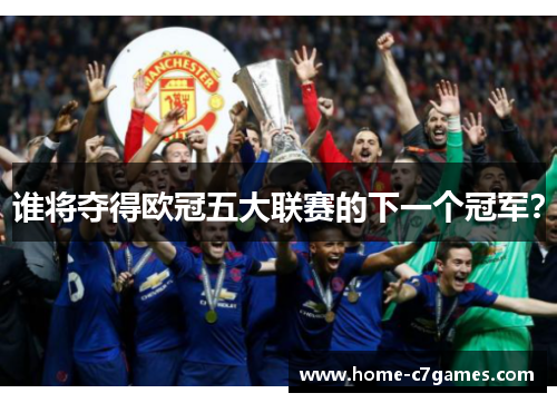 谁将夺得欧冠五大联赛的下一个冠军？