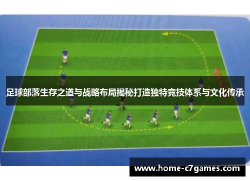 足球部落生存之道与战略布局揭秘打造独特竞技体系与文化传承
