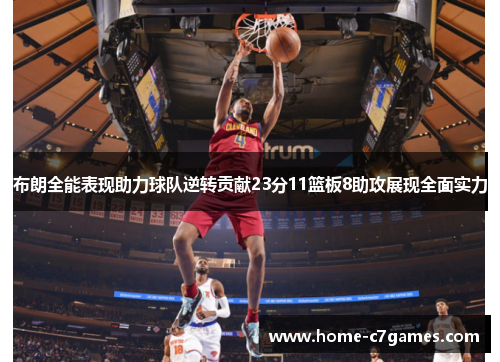 布朗全能表现助力球队逆转贡献23分11篮板8助攻展现全面实力 布朗全能表现助力球队逆转贡献23分11篮板8助攻展现全面实力